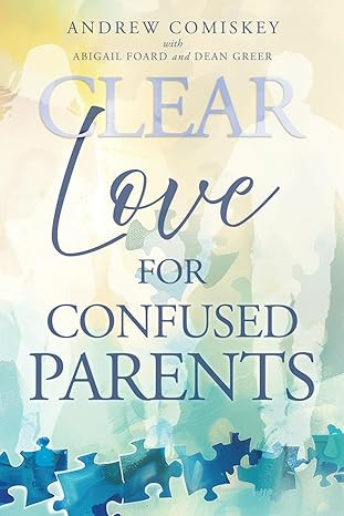 Cover of Clear Love for Confused Parents by Andrew Comiskey